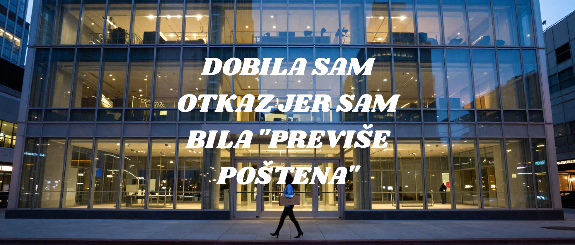 Dobila sam otkaz jer sam bila "previše poštena"