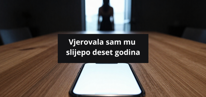 Vjerovala sam mu slijepo deset godina