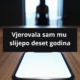 Vjerovala sam mu slijepo deset godina