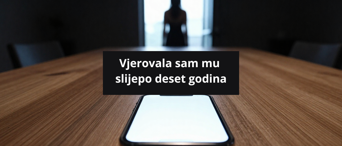 Vjerovala sam mu slijepo deset godina